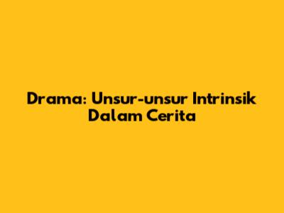 Drama: Unsur-unsur Intrinsik Dalam Cerita