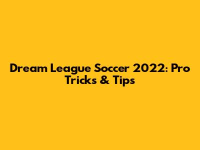 Dream League Soccer 2022: Pro Tricks & Tips