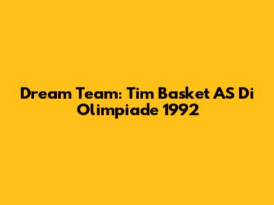 Dream Team: Tim Basket AS Di Olimpiade 1992