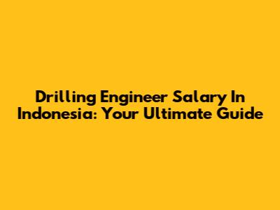 Drilling Engineer Salary In Indonesia: Your Ultimate Guide