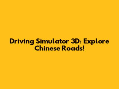 Driving Simulator 3D: Explore Chinese Roads!