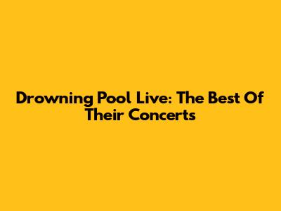 Drowning Pool Live: The Best Of Their Concerts