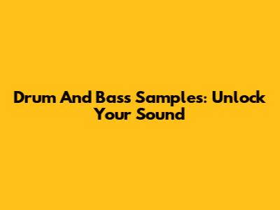 Drum And Bass Samples: Unlock Your Sound
