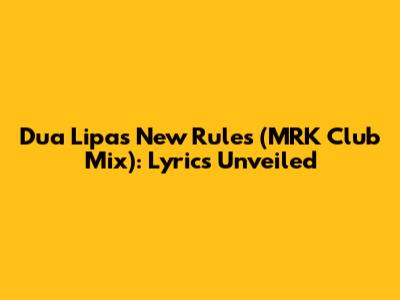 Dua Lipa's New Rules (MRK Club Mix): Lyrics Unveiled