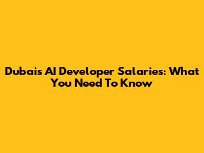 Dubai's AI Developer Salaries: What You Need To Know