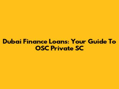 Dubai Finance Loans: Your Guide To OSC Private SC