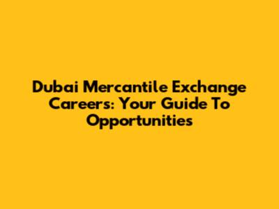 Dubai Mercantile Exchange Careers: Your Guide To Opportunities