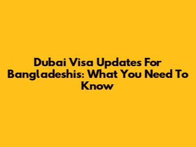 Dubai Visa Updates For Bangladeshis: What You Need To Know