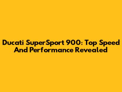 Ducati SuperSport 900: Top Speed And Performance Revealed