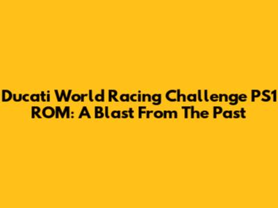 Ducati World Racing Challenge PS1 ROM: A Blast From The Past