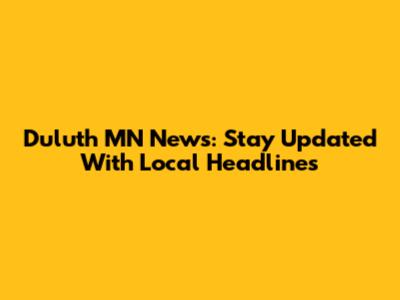Duluth MN News: Stay Updated With Local Headlines