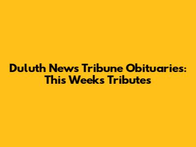 Duluth News Tribune Obituaries: This Week's Tributes
