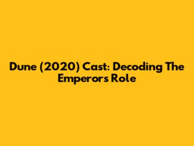 Dune (2020) Cast: Decoding The Emperor's Role