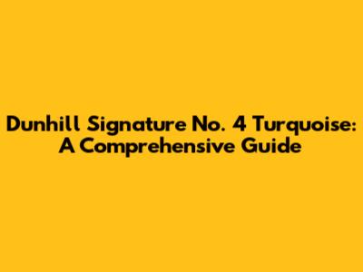 Dunhill Signature No. 4 Turquoise: A Comprehensive Guide