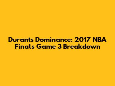 Durant's Dominance: 2017 NBA Finals Game 3 Breakdown