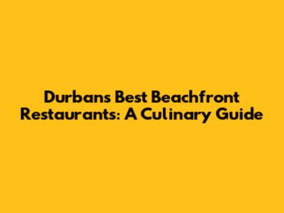Durban's Best Beachfront Restaurants: A Culinary Guide