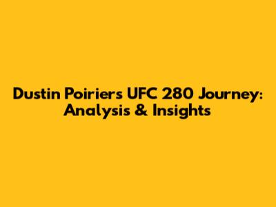 Dustin Poirier's UFC 280 Journey: Analysis & Insights