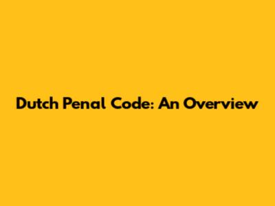 Dutch Penal Code: An Overview