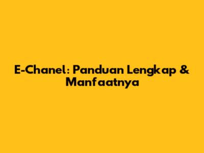 E-Chanel: Panduan Lengkap & Manfaatnya