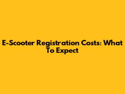 E-Scooter Registration Costs: What To Expect
