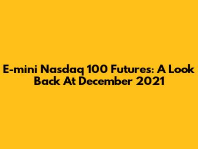 E-mini Nasdaq 100 Futures: A Look Back At December 2021