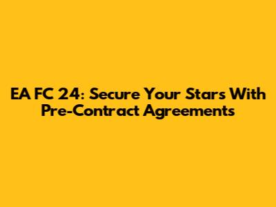 EA FC 24: Secure Your Stars With Pre-Contract Agreements