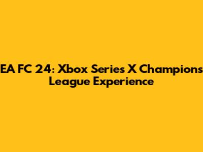 EA FC 24: Xbox Series X Champions League Experience