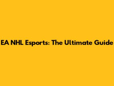 EA NHL Esports: The Ultimate Guide
