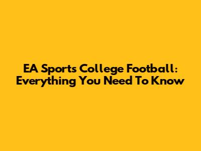 EA Sports College Football: Everything You Need To Know