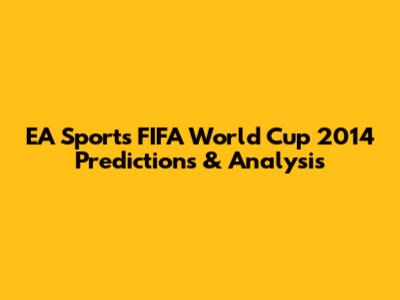 EA Sports FIFA World Cup 2014 Predictions & Analysis