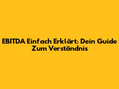 EBITDA Einfach Erklärt: Dein Guide Zum Verständnis