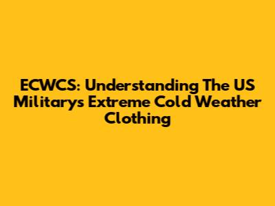 ECWCS: Understanding The US Military's Extreme Cold Weather Clothing