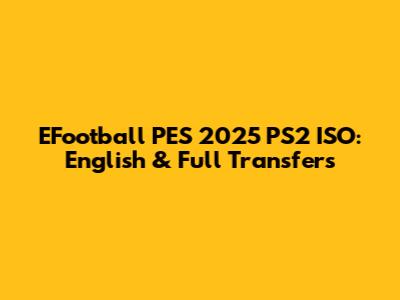 EFootball PES 2025 PS2 ISO: English & Full Transfers