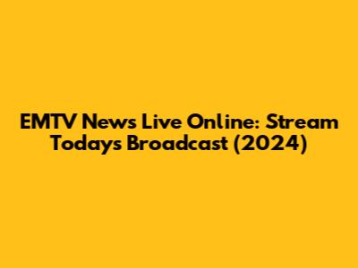 EMTV News Live Online: Stream Today's Broadcast (2024)