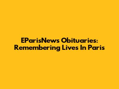 EParisNews Obituaries: Remembering Lives In Paris