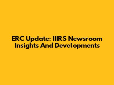 ERC Update: IIIRS Newsroom Insights And Developments
