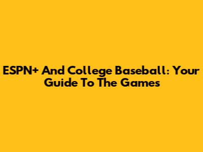 ESPN+ And College Baseball: Your Guide To The Games