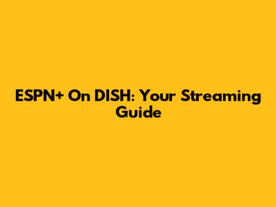 ESPN+ On DISH: Your Streaming Guide