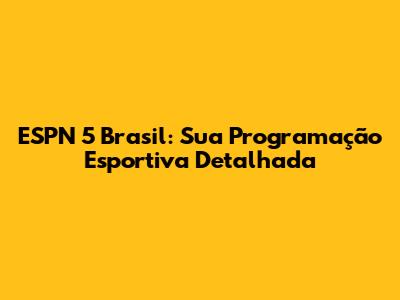 ESPN 5 Brasil: Sua Programação Esportiva Detalhada