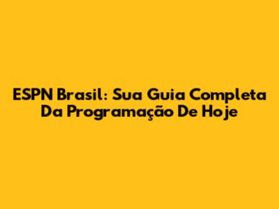 ESPN Brasil: Sua Guia Completa Da Programação De Hoje