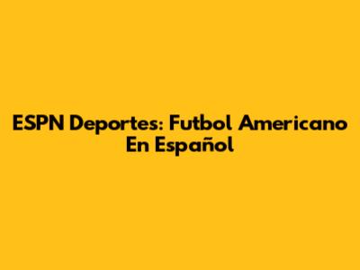 ESPN Deportes: Futbol Americano En Español
