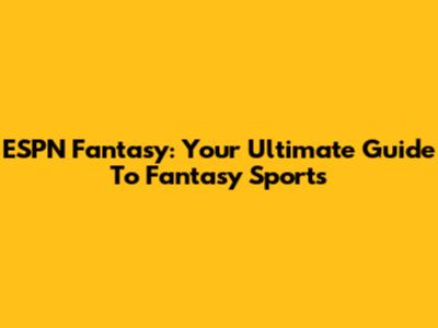 ESPN Fantasy: Your Ultimate Guide To Fantasy Sports