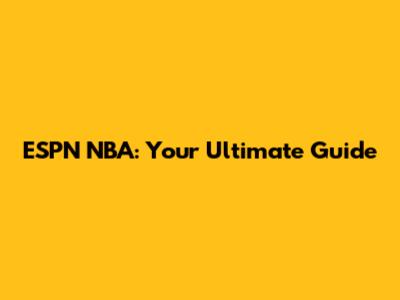 ESPN NBA: Your Ultimate Guide