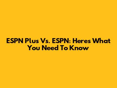ESPN Plus Vs. ESPN: Here's What You Need To Know