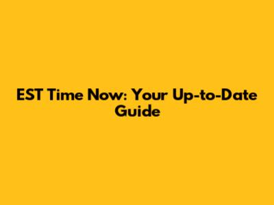 EST Time Now: Your Up-to-Date Guide