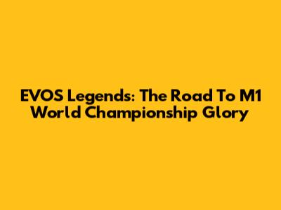 EVOS Legends: The Road To M1 World Championship Glory