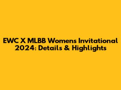 EWC X MLBB Women's Invitational 2024: Details & Highlights