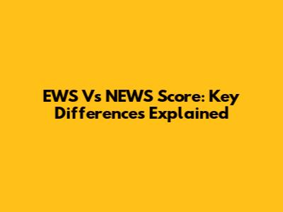 EWS Vs NEWS Score: Key Differences Explained