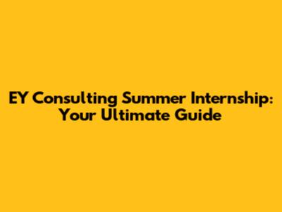 EY Consulting Summer Internship: Your Ultimate Guide