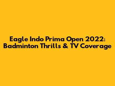 Eagle Indo Prima Open 2022: Badminton Thrills & TV Coverage